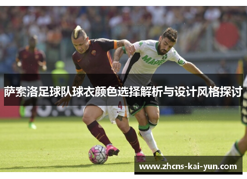 萨索洛足球队球衣颜色选择解析与设计风格探讨