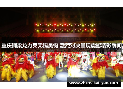 重庆铜梁龙力克无锡吴钩 激烈对决呈现震撼精彩瞬间