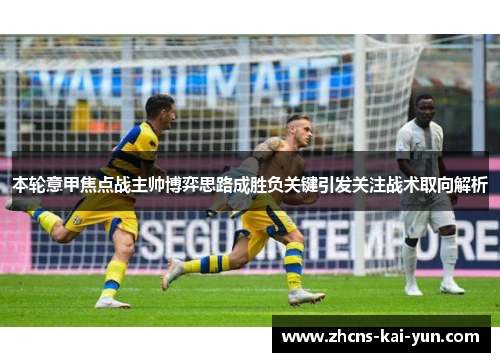 本轮意甲焦点战主帅博弈思路成胜负关键引发关注战术取向解析