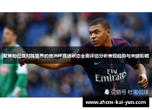 聚焦姆巴佩对阵里昂的美洲杯赛场状态全面评估分析表现趋势与关键影响 聚焦姆巴佩对阵里昂的美洲杯赛场状态全面评估分析表现趋势与关键影响