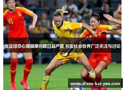 女足球员心理健康问题日益严重 引发社会各界广泛关注与讨论
