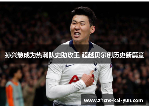 孙兴慜成为热刺队史助攻王 超越贝尔创历史新篇章