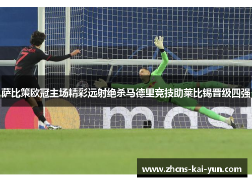 萨比策欧冠主场精彩远射绝杀马德里竞技助莱比锡晋级四强
